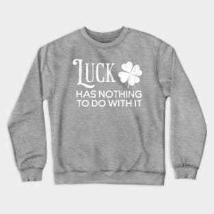 Luck Has Nothing To Do With It Crewneck Sweatshirt